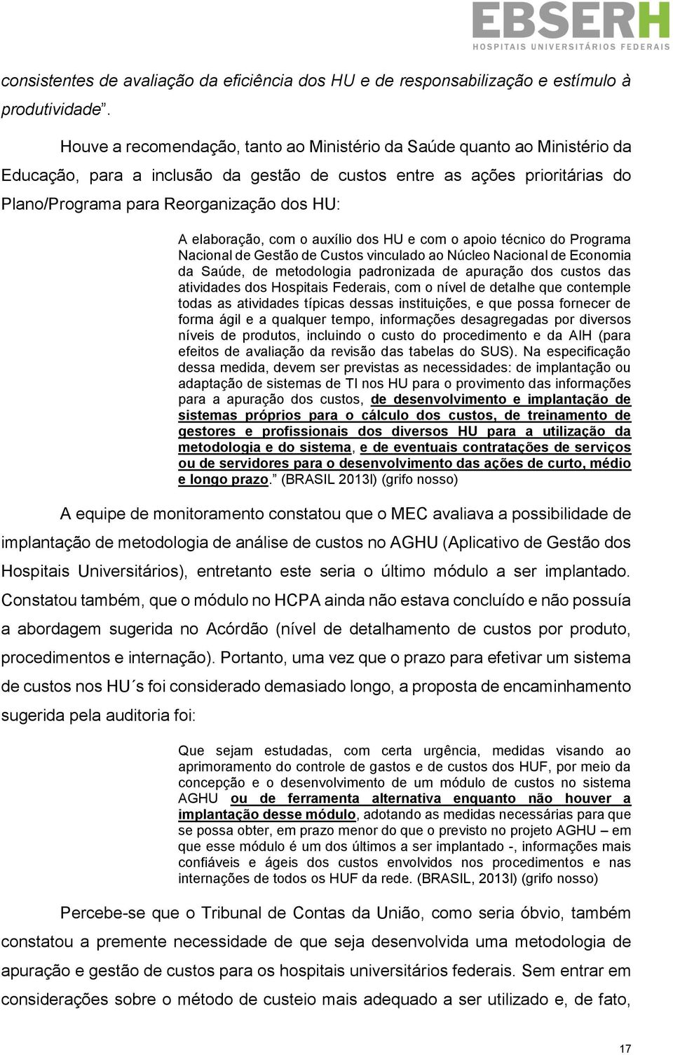 elaboração, com o auxílio dos HU e com o apoio técnico do Programa Nacional de Gestão de Custos vinculado ao Núcleo Nacional de Economia da Saúde, de metodologia padronizada de apuração dos custos