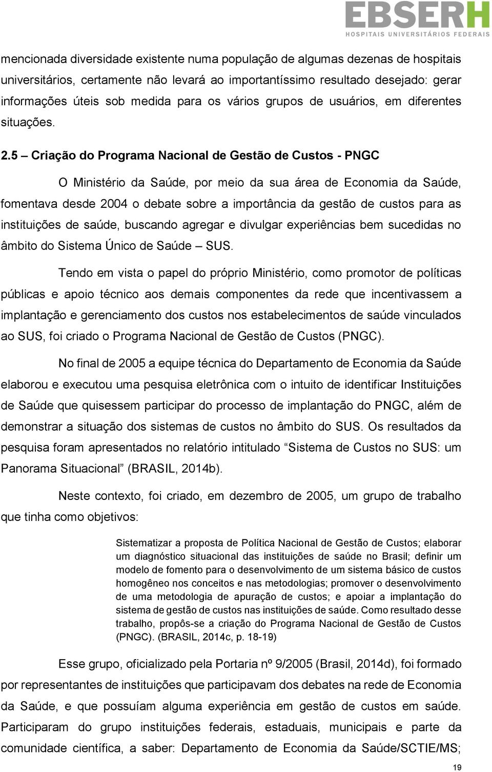 5 Criação do Programa Nacional de Gestão de Custos - PNGC O Ministério da Saúde, por meio da sua área de Economia da Saúde, fomentava desde 2004 o debate sobre a importância da gestão de custos para