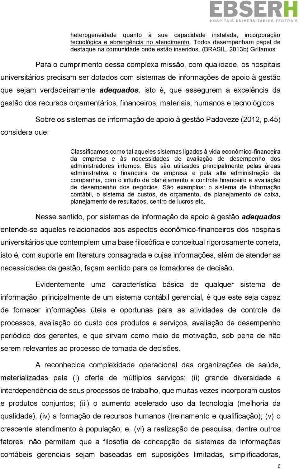 verdadeiramente adequados, isto é, que assegurem a excelência da gestão dos recursos orçamentários, financeiros, materiais, humanos e tecnológicos.