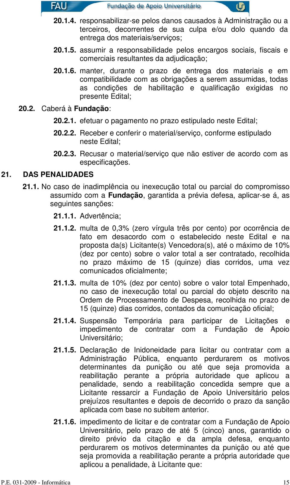 manter, durante o prazo de entrega dos materiais e em compatibilidade com as obrigações a serem assumidas, todas as condições de habilitação e qualificação exigidas no presente Edital; 20