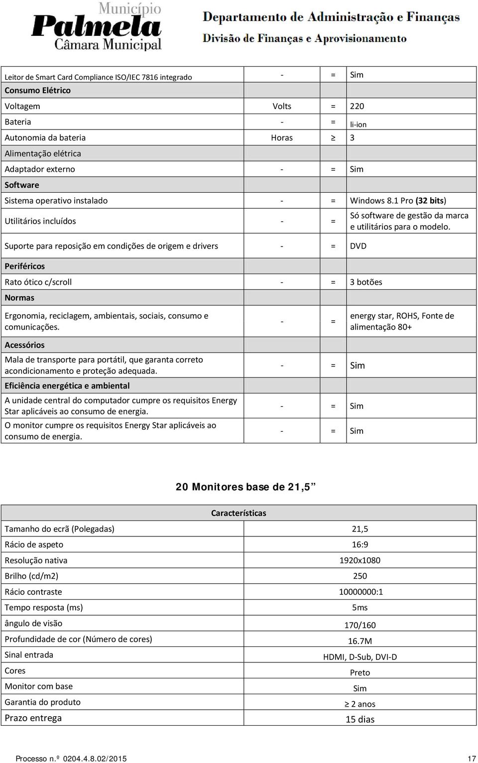 1 Pro (32 bits) Utilitários incluídos - = Suporte para reposição em condições de origem e drivers - = DVD Periféricos Rato ótico c/scroll - = 3 botões Normas Só software de gestão da marca e