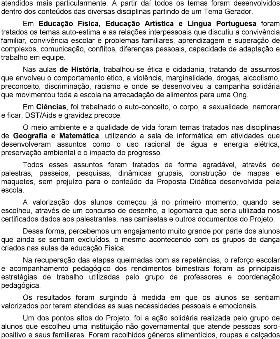 familiares, aprendizagem e superação de complexos, comunicação, conflitos, diferenças pessoais, capacidade de adaptação e trabalho em equipe.