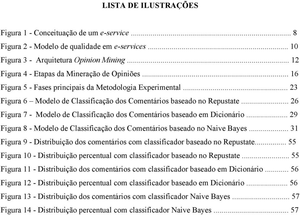 .. 26 Figura 7 - Modelo de Classificação dos Comentários baseado em Dicionário... 29 Figura 8 - Modelo de Classificação dos Comentários baseado no Naive Bayes.