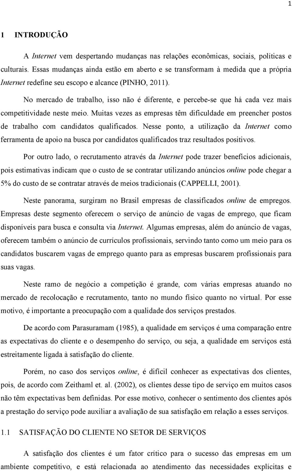 No mercado de trabalho, isso não é diferente, e percebe-se que há cada vez mais competitividade neste meio.