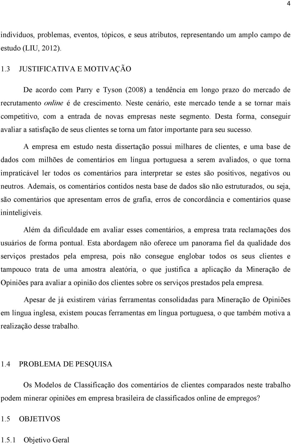 Neste cenário, este mercado tende a se tornar mais competitivo, com a entrada de novas empresas neste segmento.