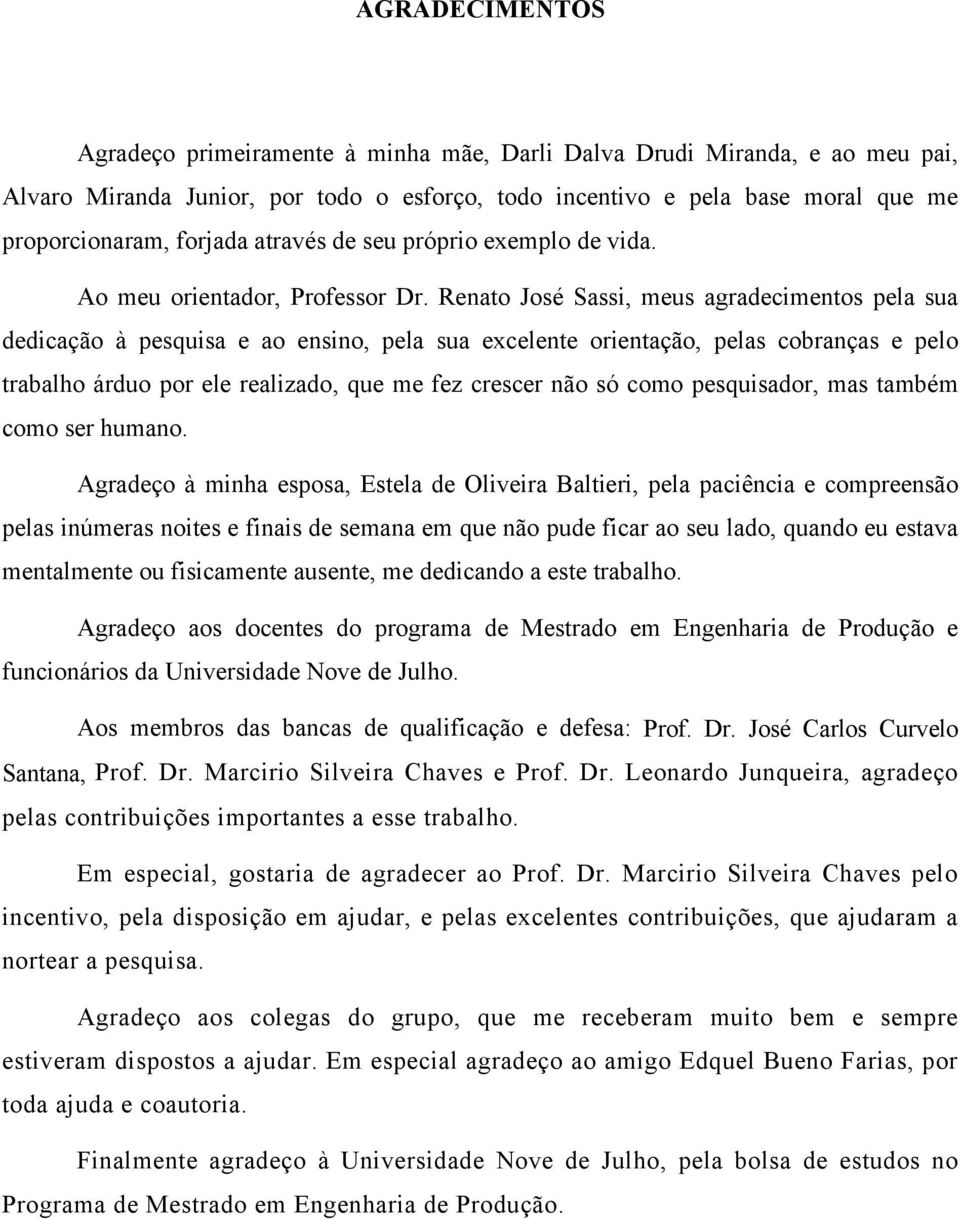 Renato José Sassi, meus agradecimentos pela sua dedicação à pesquisa e ao ensino, pela sua excelente orientação, pelas cobranças e pelo trabalho árduo por ele realizado, que me fez crescer não só