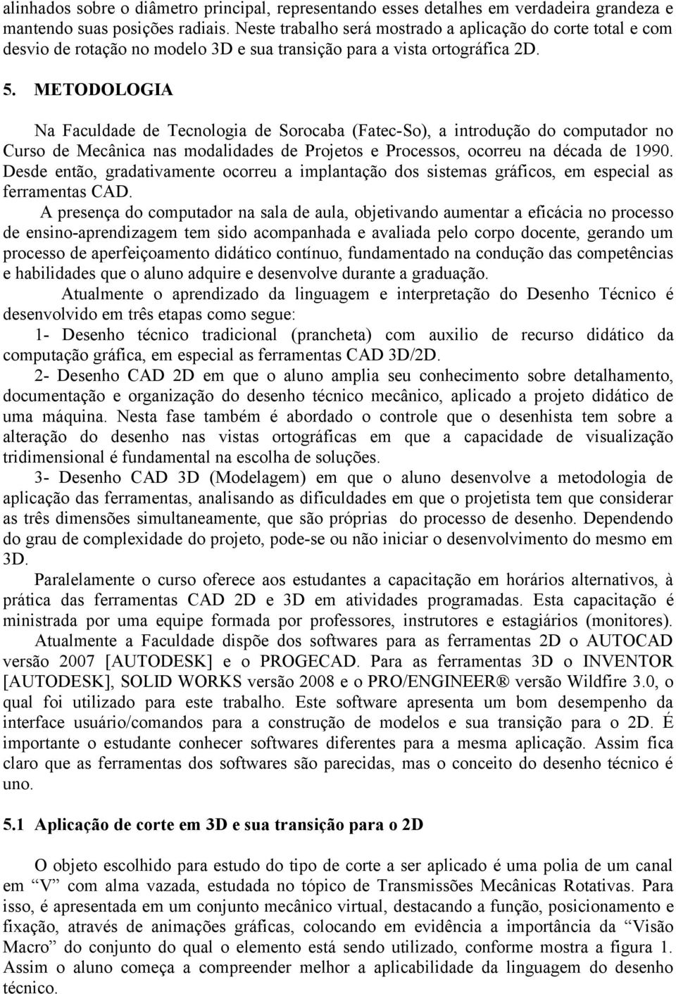 METODOLOGIA Na Faculdade de Tecnologia de Sorocaba (Fatec-So), a introdução do computador no Curso de Mecânica nas modalidades de Projetos e Processos, ocorreu na década de 1990.