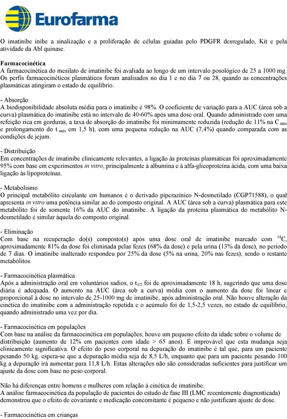 Os perfis farmacocinéticos plasmáticos foram analisados no dia 1 e no dia 7 ou 28, quando as concentrações plasmáticas atingiram o estado de equilíbrio.