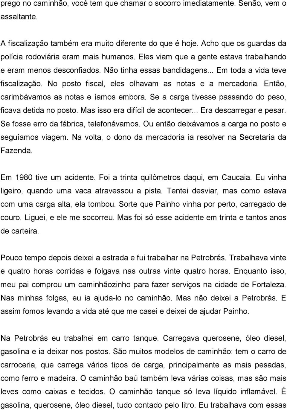 No posto fiscal, eles olhavam as notas e a mercadoria. Então, carimbávamos as notas e íamos embora. Se a carga tivesse passando do peso, ficava detida no posto. Mas isso era difícil de acontecer.