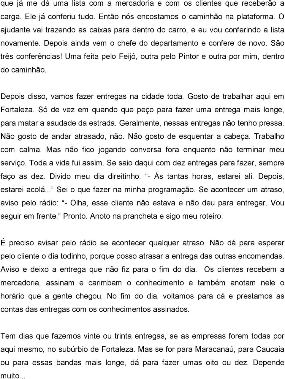 Uma feita pelo Feijó, outra pelo Pintor e outra por mim, dentro do caminhão. Depois disso, vamos fazer entregas na cidade toda. Gosto de trabalhar aqui em Fortaleza.