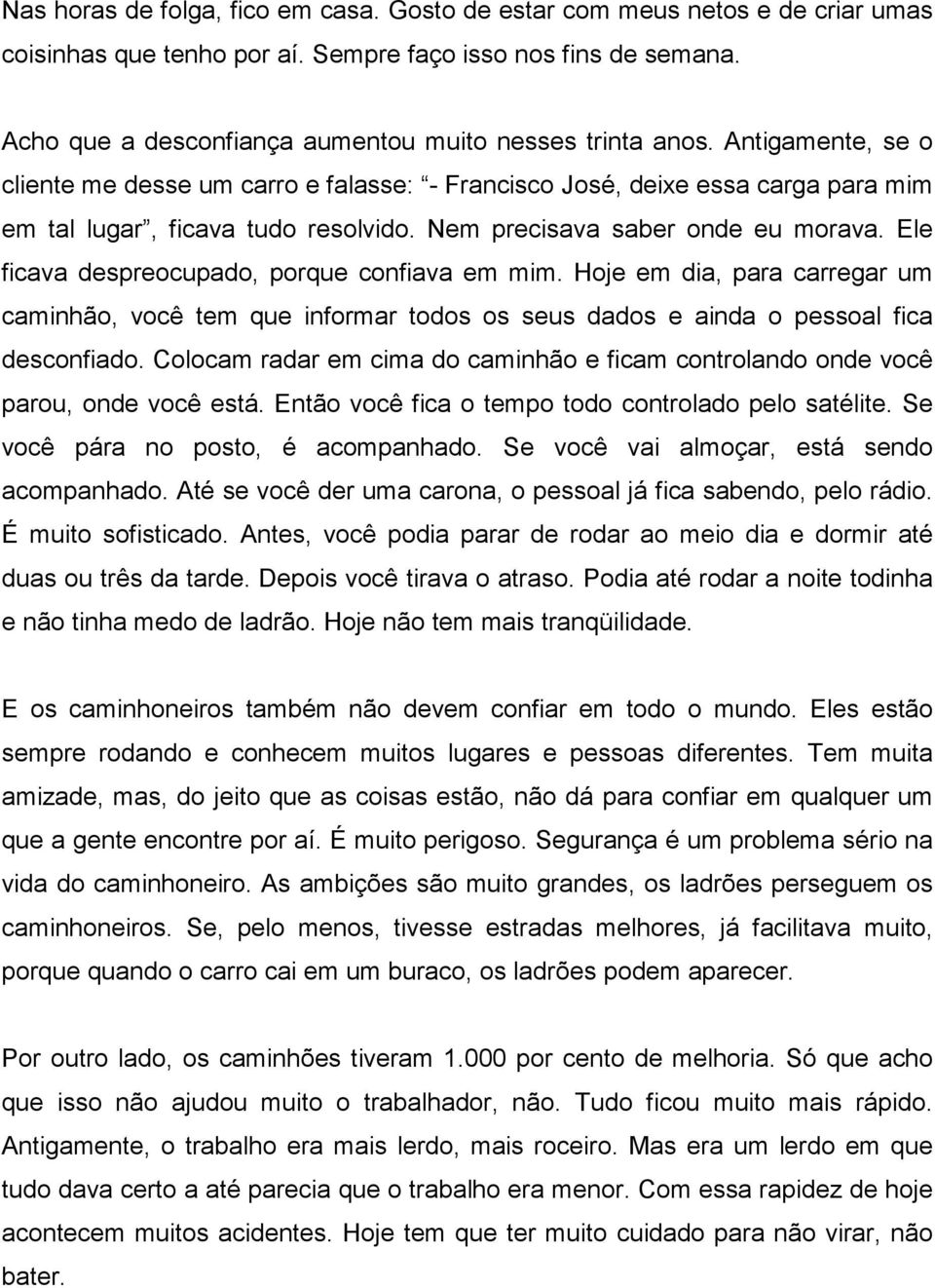 Nem precisava saber onde eu morava. Ele ficava despreocupado, porque confiava em mim.