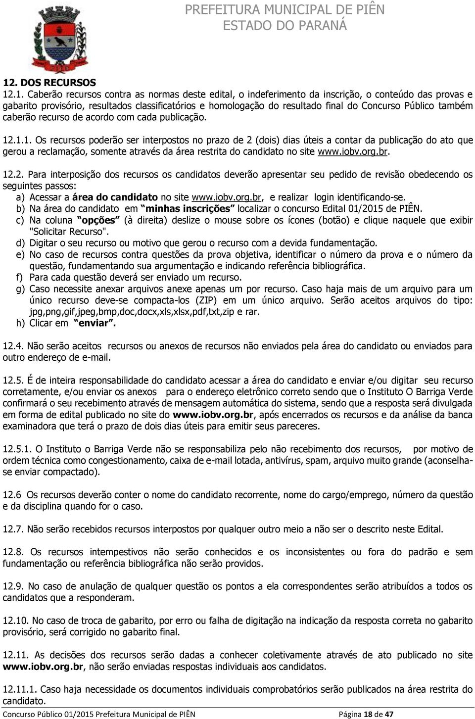 .1.1. Os recursos poderão ser interpostos no prazo de 2 (dois) dias úteis a contar da publicação do ato que gerou a reclamação, somente através da área restrita do candidato no site www.iobv.org.br.