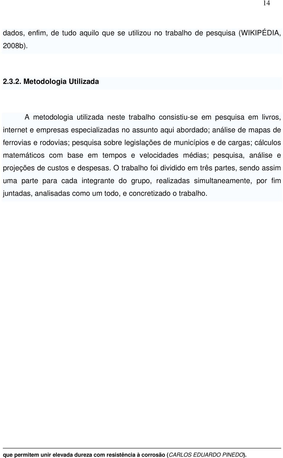 3.2. Metodologia Utilizada A metodologia utilizada neste trabalho consistiu-se em pesquisa em livros, internet e empresas especializadas no assunto aqui abordado; análise de mapas de