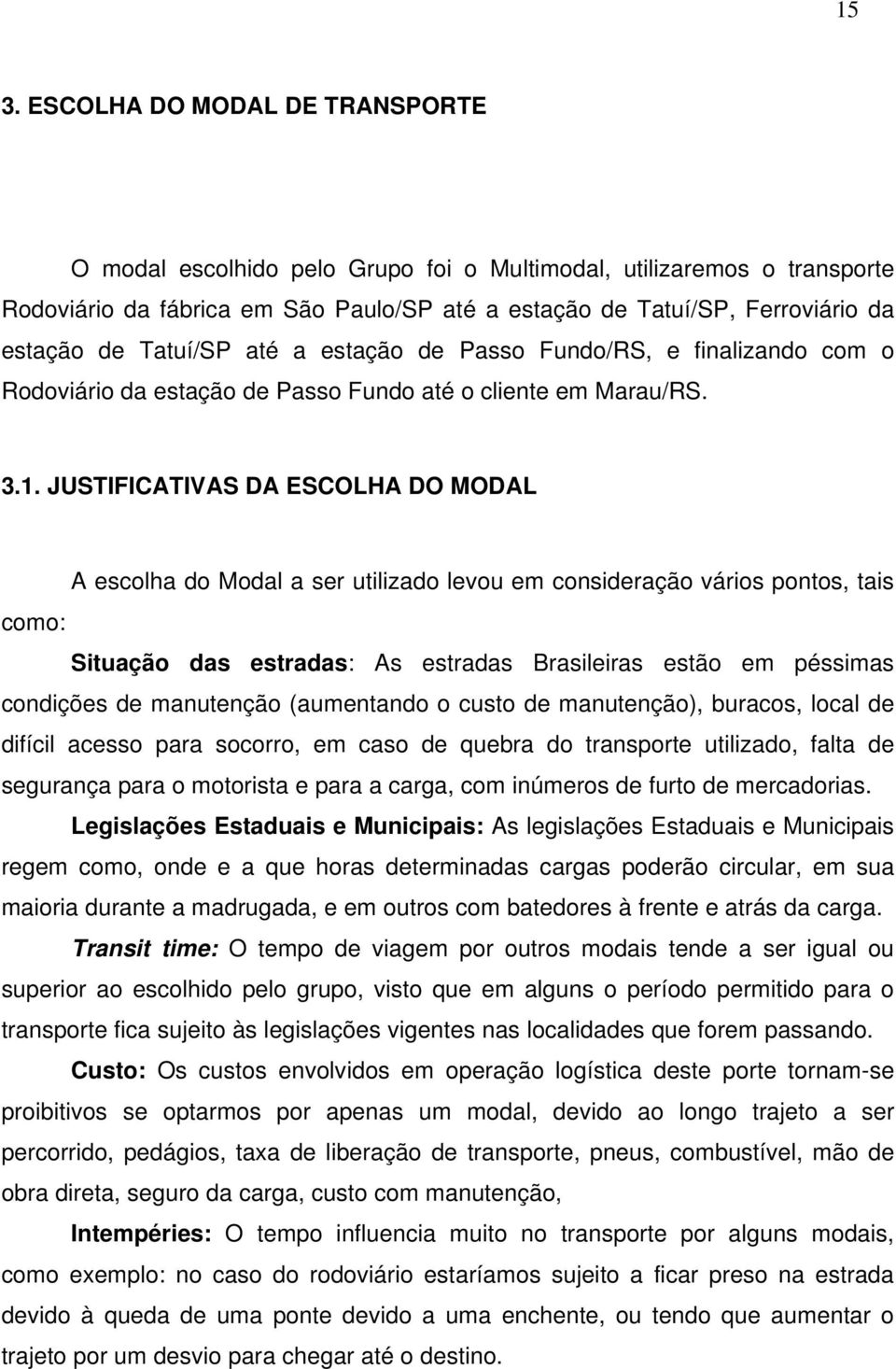 JUSTIFICATIVAS DA ESCOLHA DO MODAL A escolha do Modal a ser utilizado levou em consideração vários pontos, tais como: Situação das estradas: As estradas Brasileiras estão em péssimas condições de