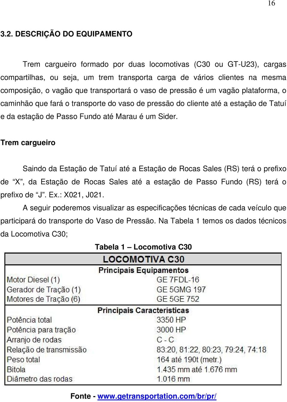 transportará o vaso de pressão é um vagão plataforma, o caminhão que fará o transporte do vaso de pressão do cliente até a estação de Tatuí e da estação de Passo Fundo até Marau é um Sider.