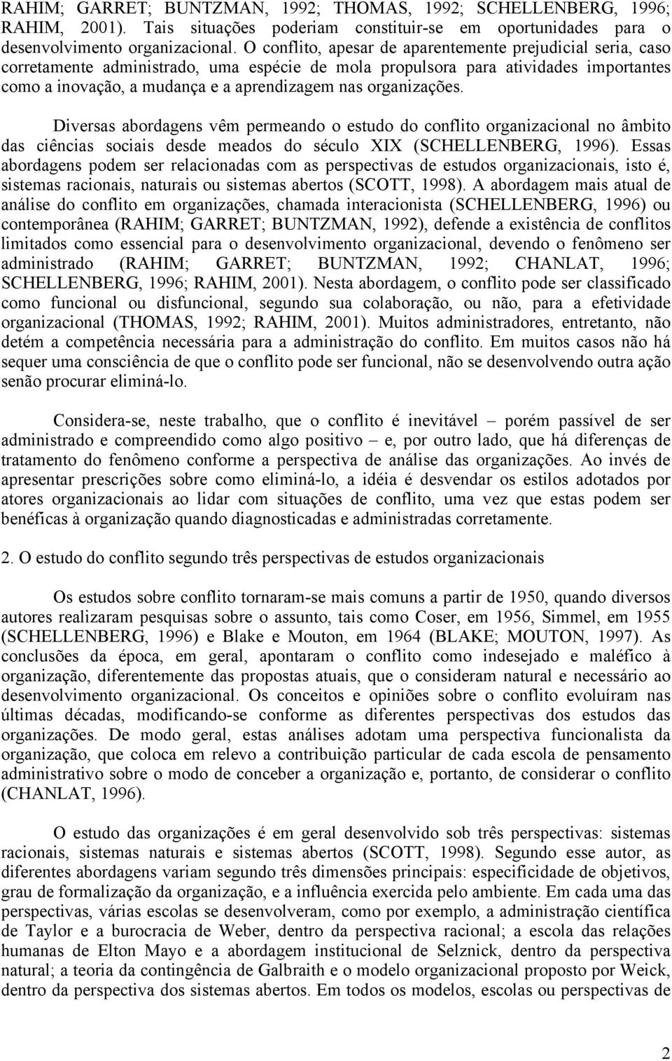 organizações. Diversas abordagens vêm permeando o estudo do conflito organizacional no âmbito das ciências sociais desde meados do século XIX (SCHELLENBERG, 1996).