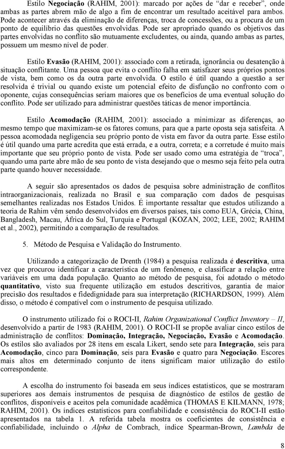 Pode ser apropriado quando os objetivos das partes envolvidas no conflito são mutuamente excludentes, ou ainda, quando ambas as partes, possuem um mesmo nível de poder.