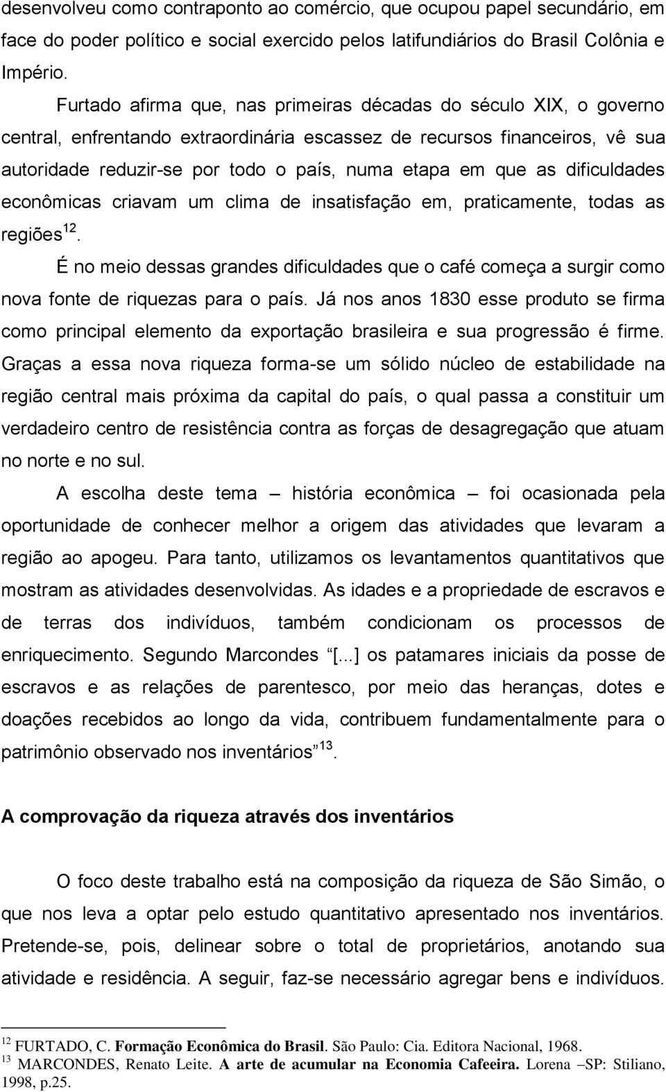 que as dificuldades econômicas criavam um clima de insatisfação em, praticamente, todas as regiões 12.