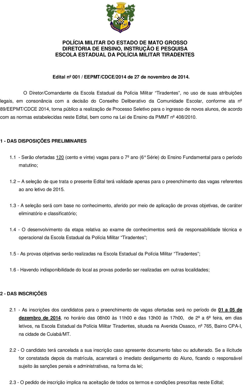 89/EEPMT/CDCE 2014, torna público a realização de Processo Seletivo para o ingresso de novos alunos, de acordo com as normas estabelecidas neste Edital, bem como na Lei de Ensino da PMMT nº 408/2010.