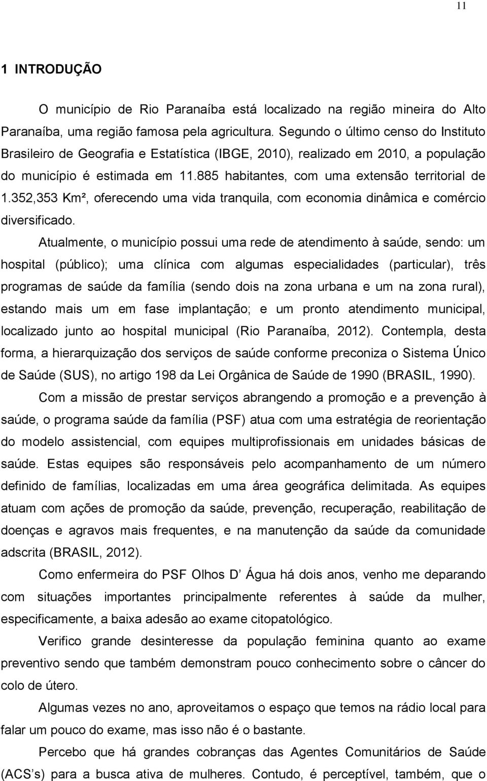 352,353 Km², oferecendo uma vida tranquila, com economia dinâmica e comércio diversificado.