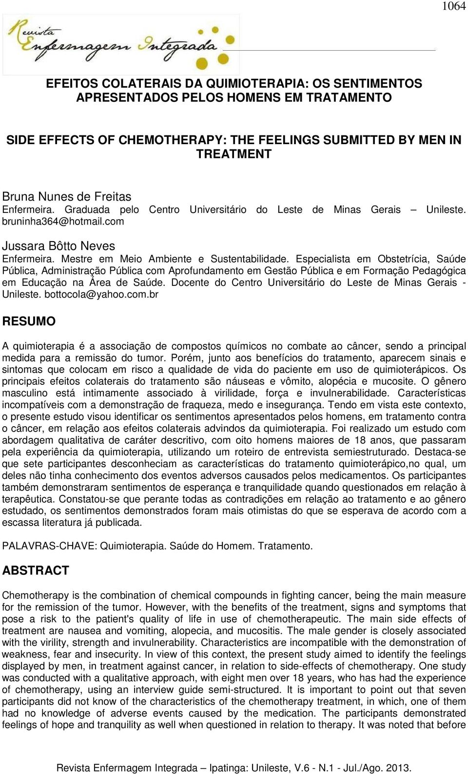 Especialista em Obstetrícia, Saúde Pública, Administração Pública com Aprofundamento em Gestão Pública e em Formação Pedagógica em Educação na Área de Saúde.