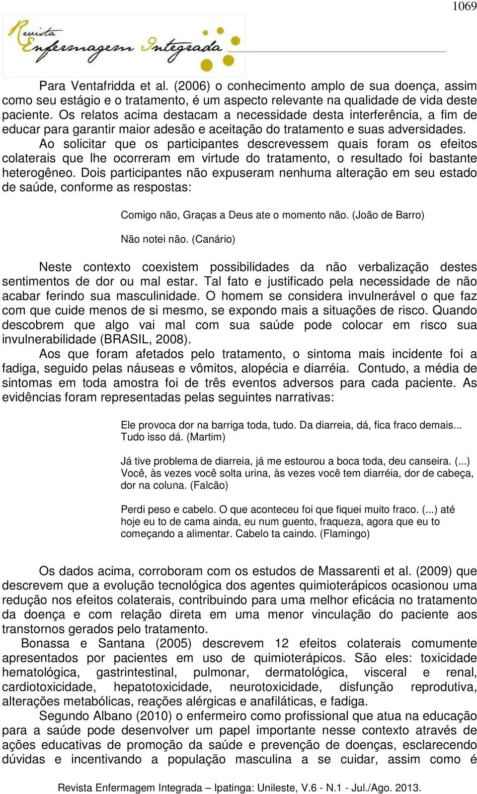 Ao solicitar que os participantes descrevessem quais foram os efeitos colaterais que lhe ocorreram em virtude do tratamento, o resultado foi bastante heterogêneo.