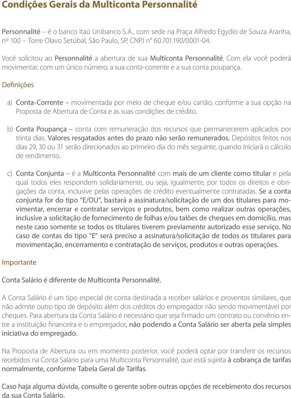 Definições a) Conta-Corrente movimentada por meio de cheque e/ou cartão, conforme a sua opção na Proposta de Abertura de Conta e as suas condições de crédito.