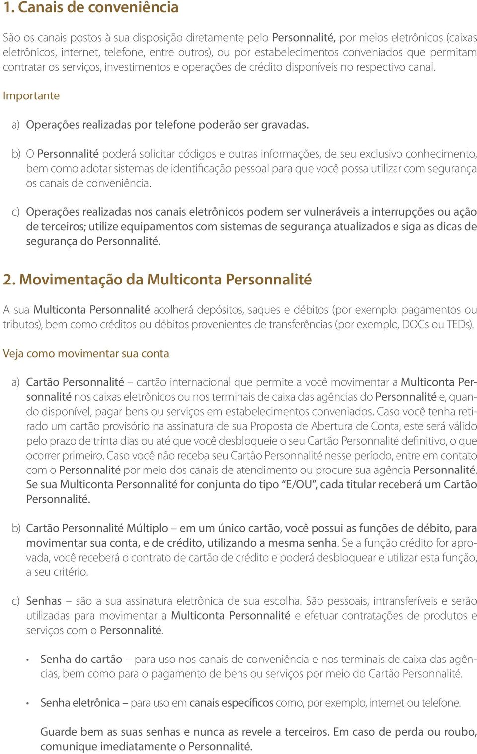 b) O Personnalité poderá solicitar códigos e outras informações, de seu exclusivo conhecimento, bem como adotar sistemas de identificação pessoal para que você possa utilizar com segurança os canais