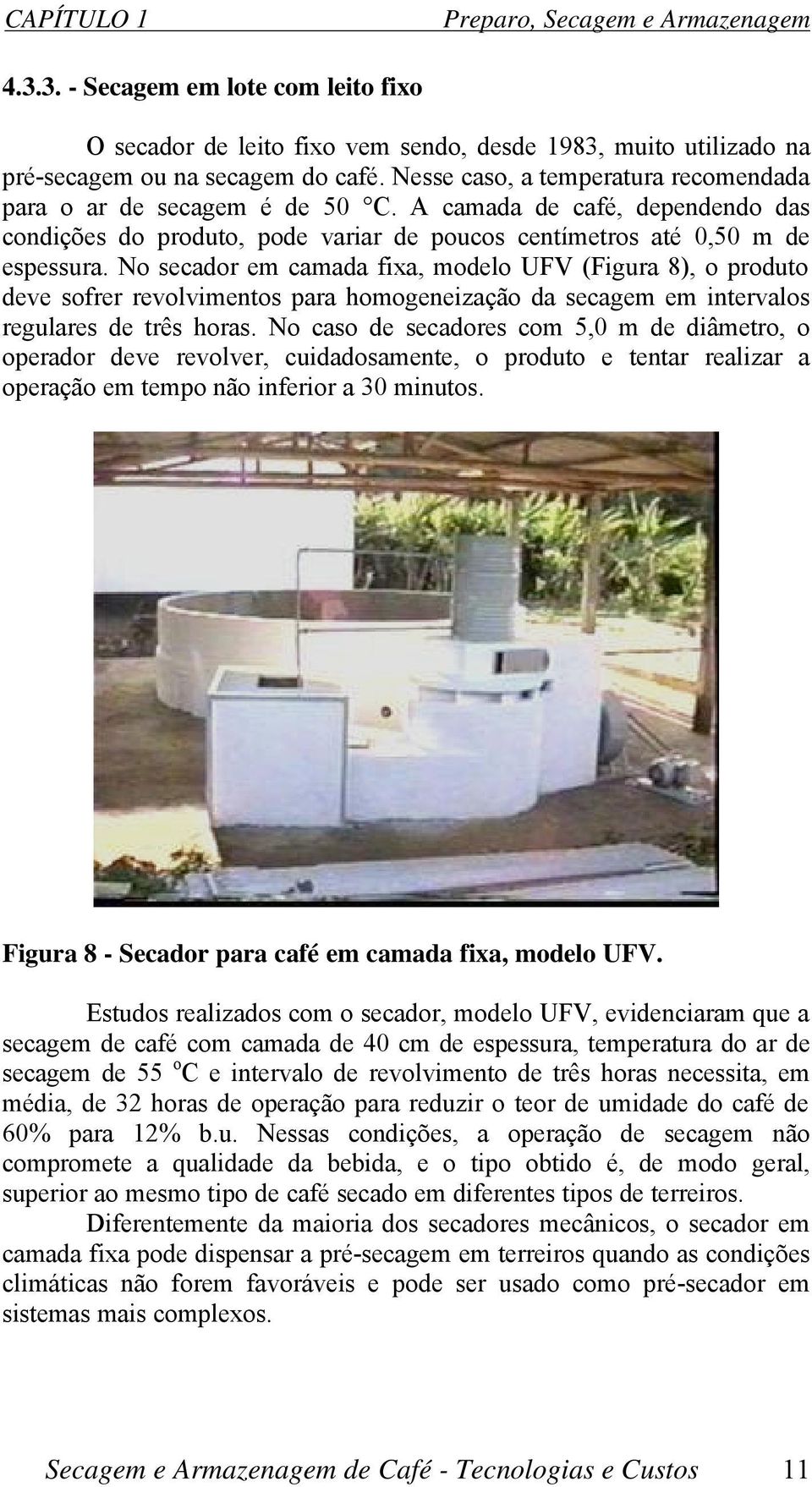 No secador em camada fixa, modelo UFV (Figura 8), o produto deve sofrer revolvimentos para homogeneização da secagem em intervalos regulares de três horas.