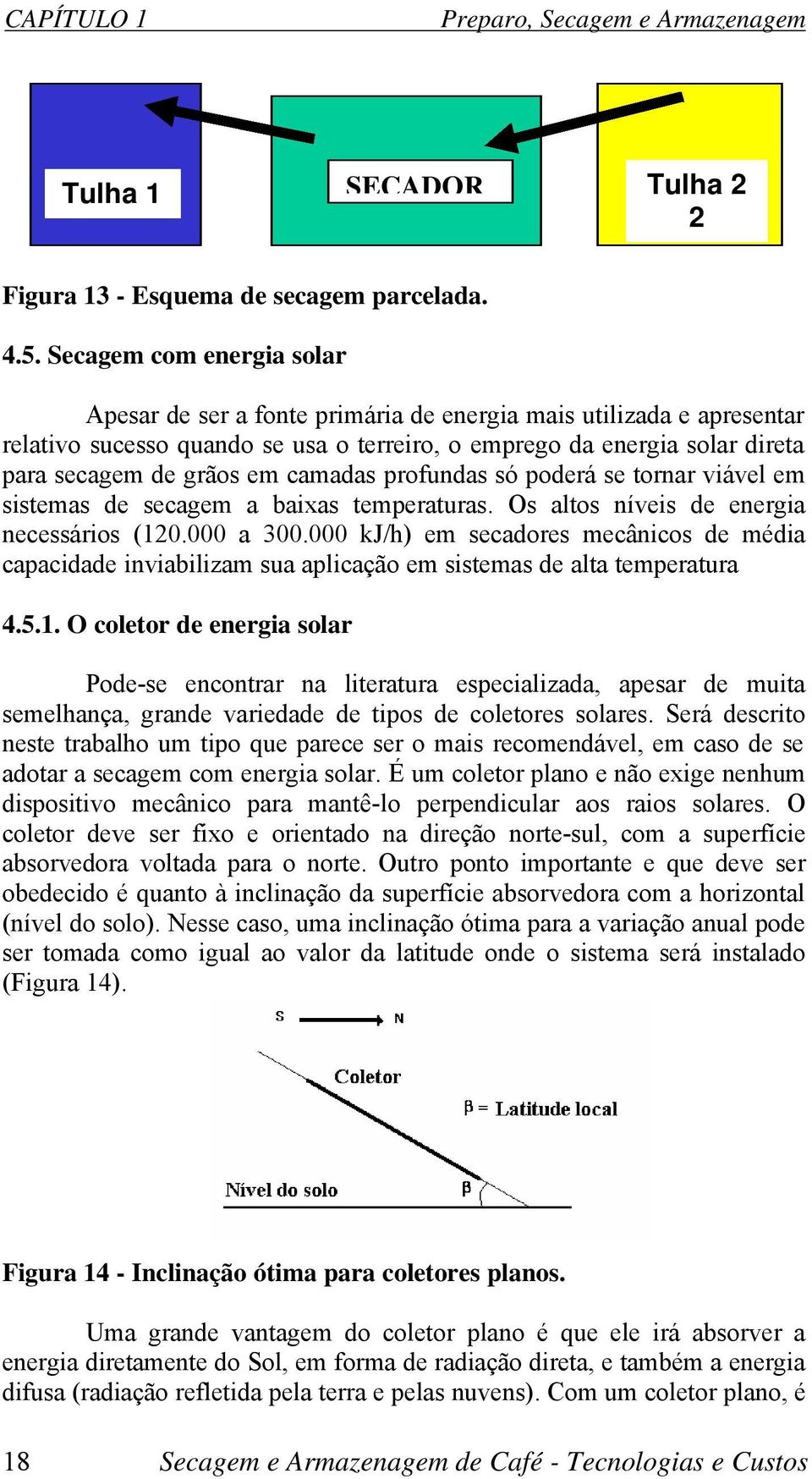 camadas profundas só poderá se tornar viável em sistemas de secagem a baixas temperaturas. Os altos níveis de energia necessários (120.000 a 300.