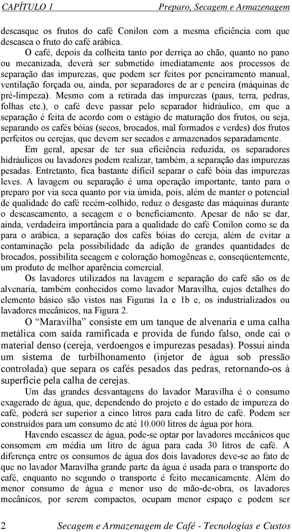 manual, ventilação forçada ou, ainda, por separadores de ar e peneira (máquinas de pré-limpeza). Mesmo com a retirada das impurezas (paus, terra, pedras, folhas etc.