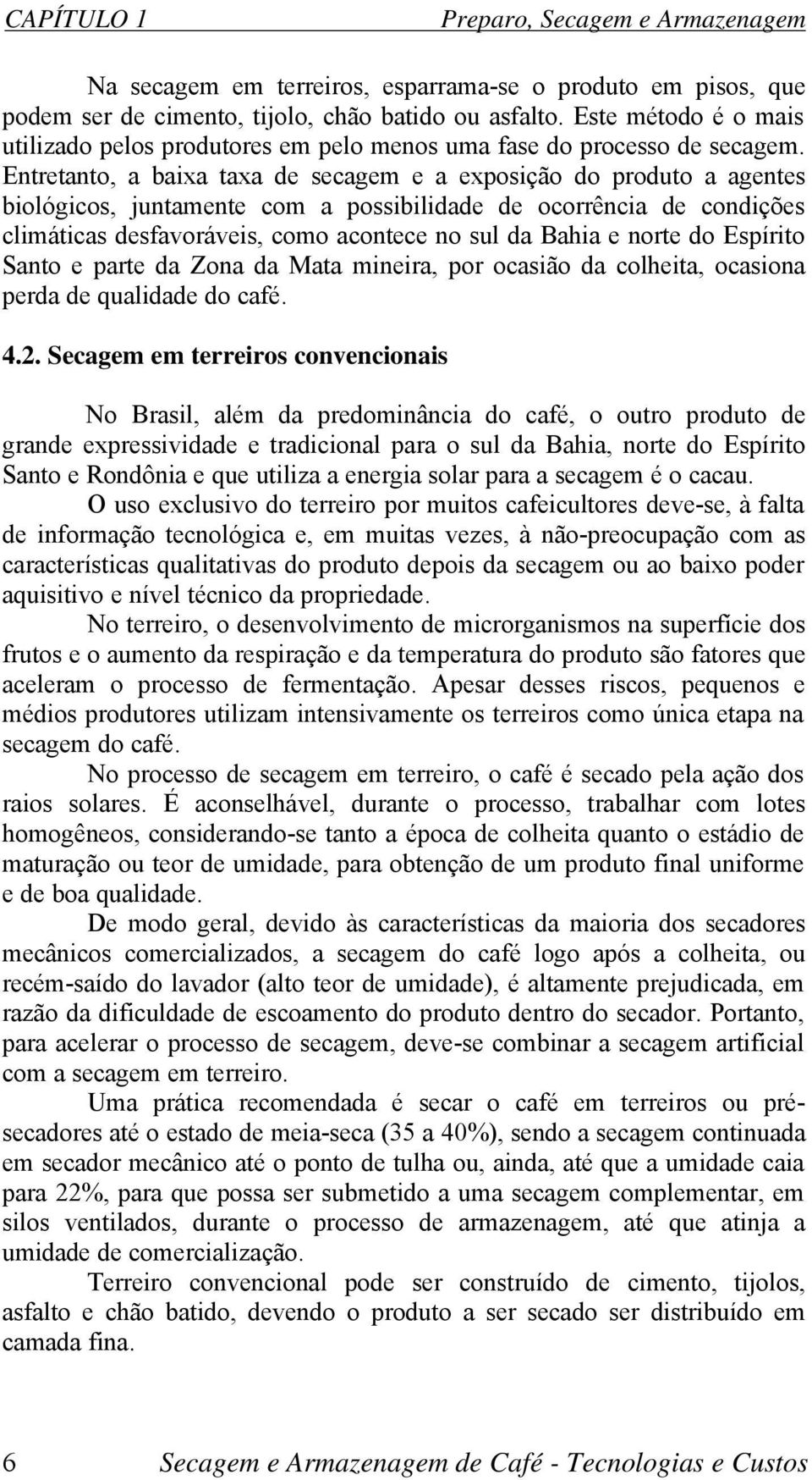 Entretanto, a baixa taxa de secagem e a exposição do produto a agentes biológicos, juntamente com a possibilidade de ocorrência de condições climáticas desfavoráveis, como acontece no sul da Bahia e