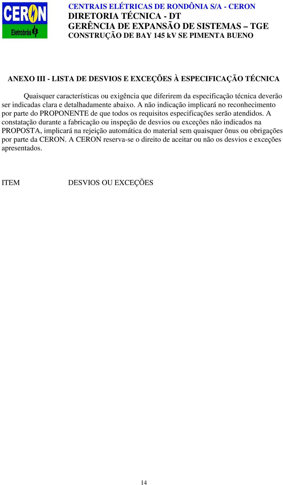 A não indicação implicará no reconhecimento por parte do PROPONENTE de que todos os requisitos especificações serão atendidos.