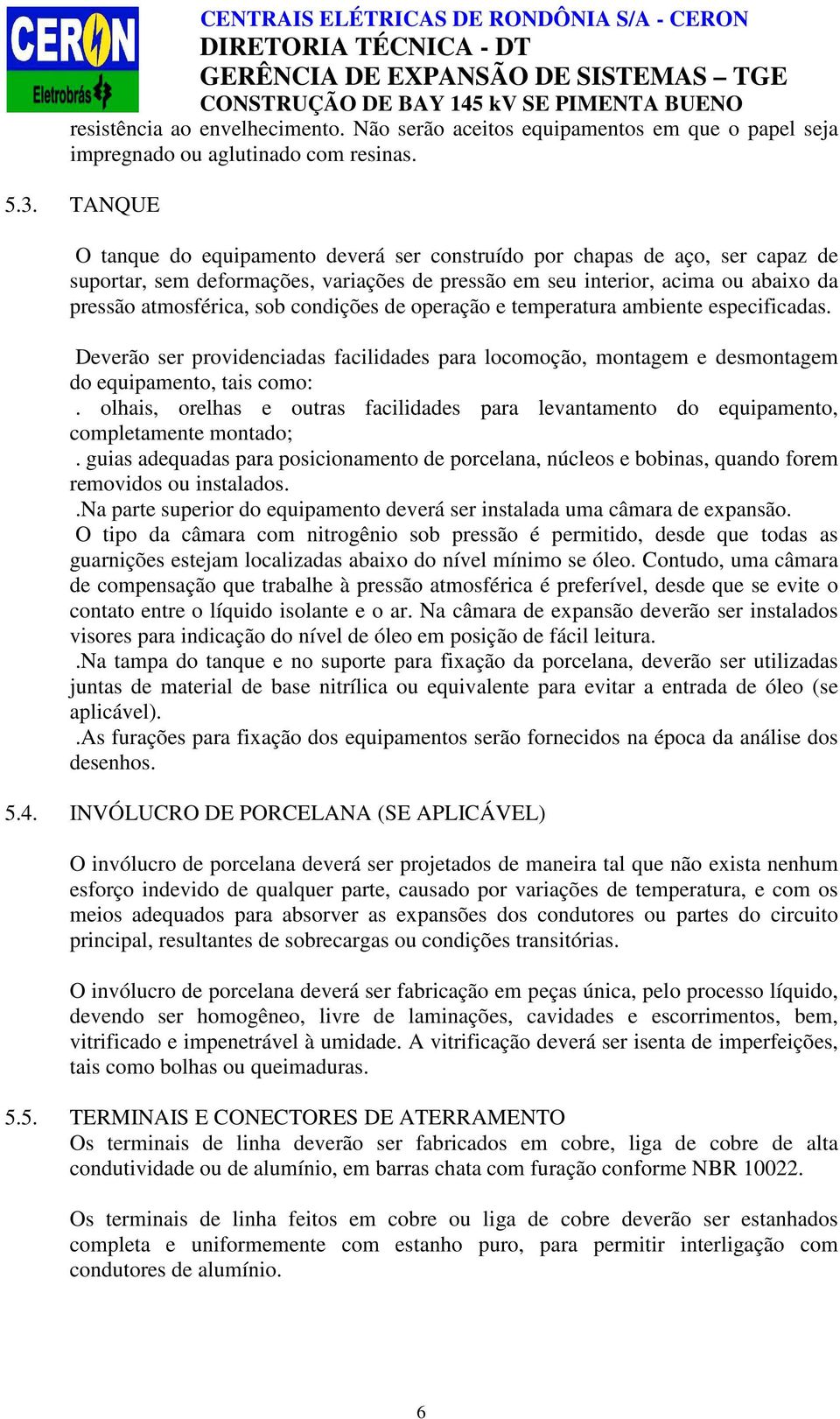 condições de operação e temperatura ambiente especificadas. Deverão ser providenciadas facilidades para locomoção, montagem e desmontagem do equipamento, tais como:.