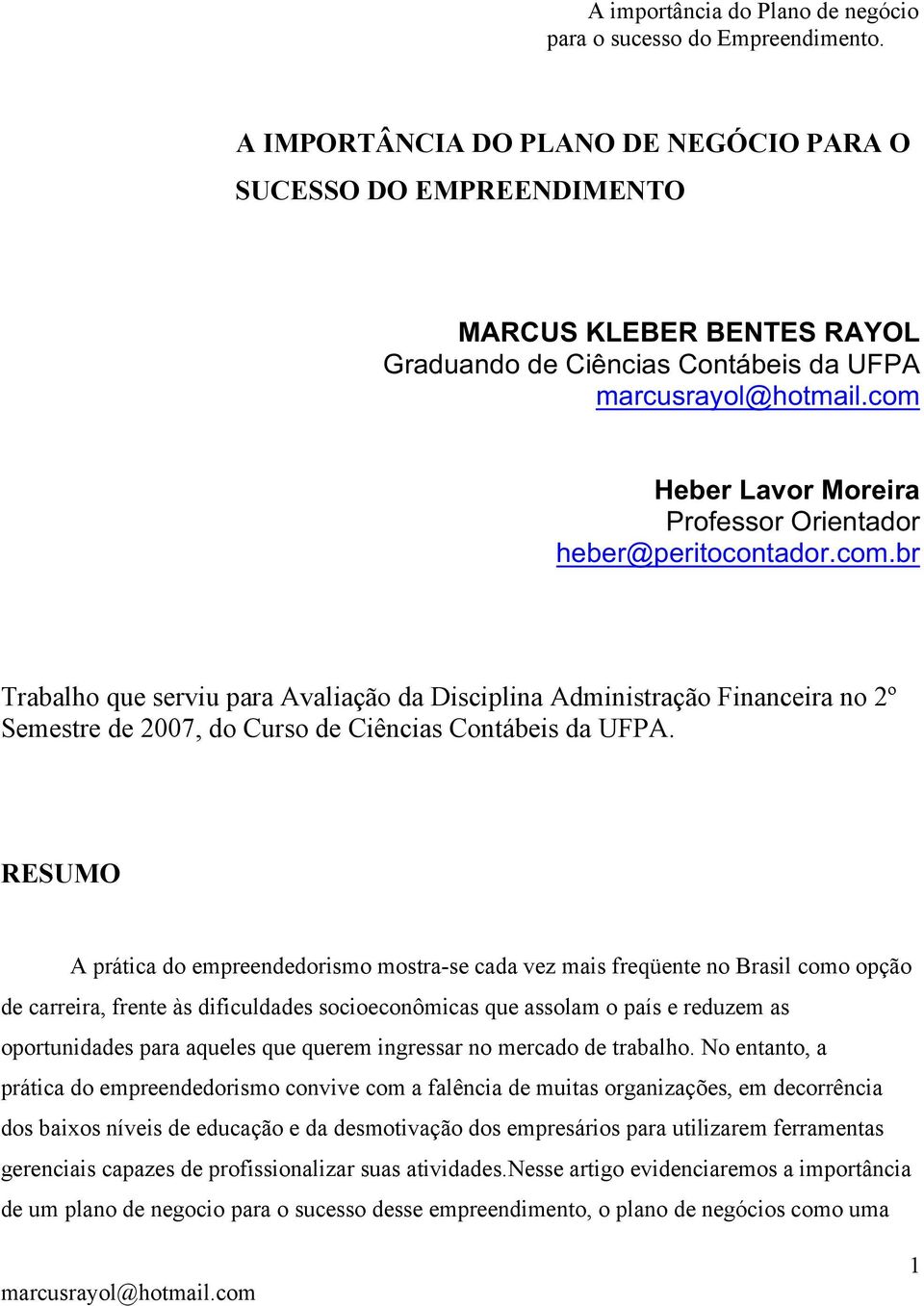 RESUMO A prática do empreendedorismo mostra-se cada vez mais freqüente no Brasil como opção de carreira, frente às dificuldades socioeconômicas que assolam o país e reduzem as oportunidades para