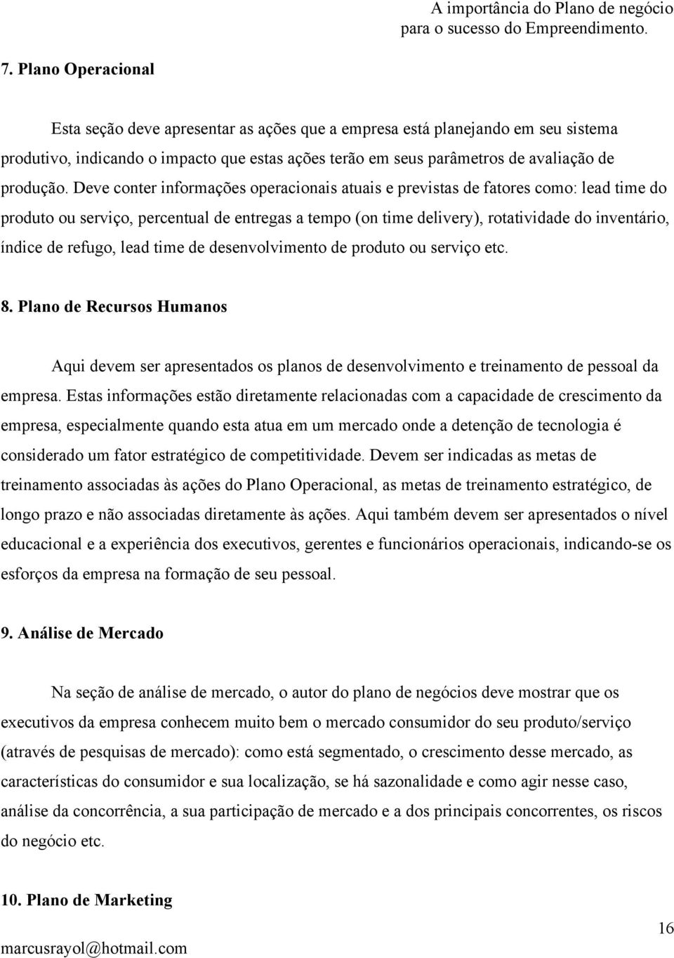 refugo, lead time de desenvolvimento de produto ou serviço etc. 8. Plano de Recursos Humanos Aqui devem ser apresentados os planos de desenvolvimento e treinamento de pessoal da empresa.