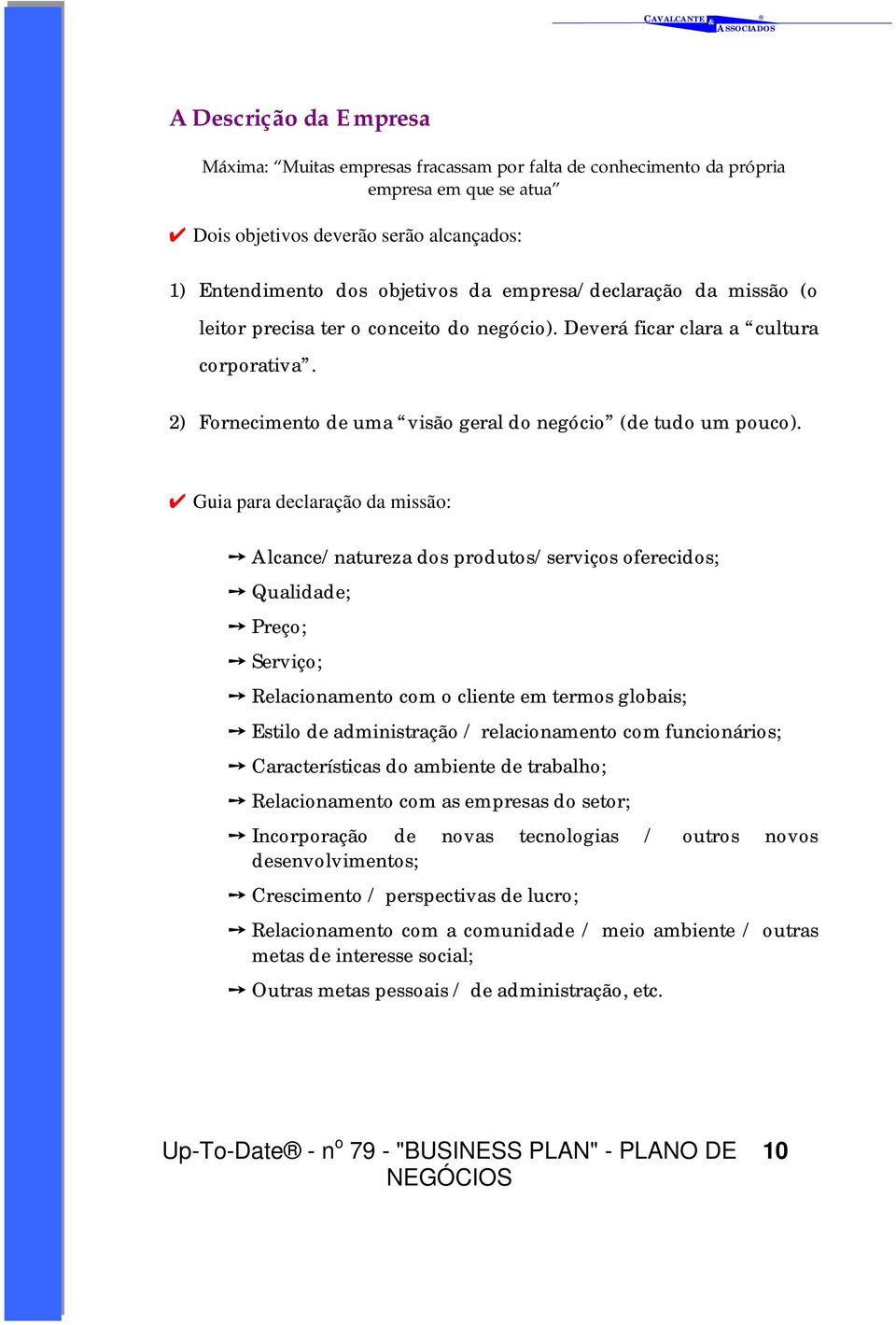 Guia para declaração da missão: Alcance/natureza dos produtos/serviços oferecidos; Qualidade; Preço; Serviço; Relacionamento com o cliente em termos globais; Estilo de administração / relacionamento