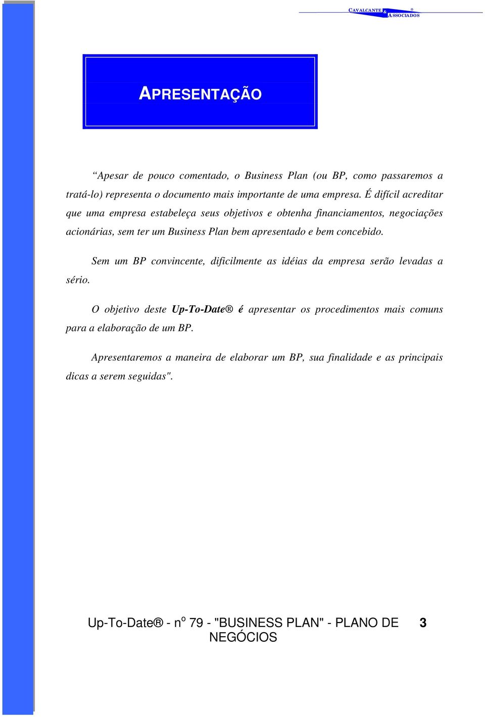 apresentado e bem concebido. Sem um BP convincente, dificilmente as idéias da empresa serão levadas a sério.