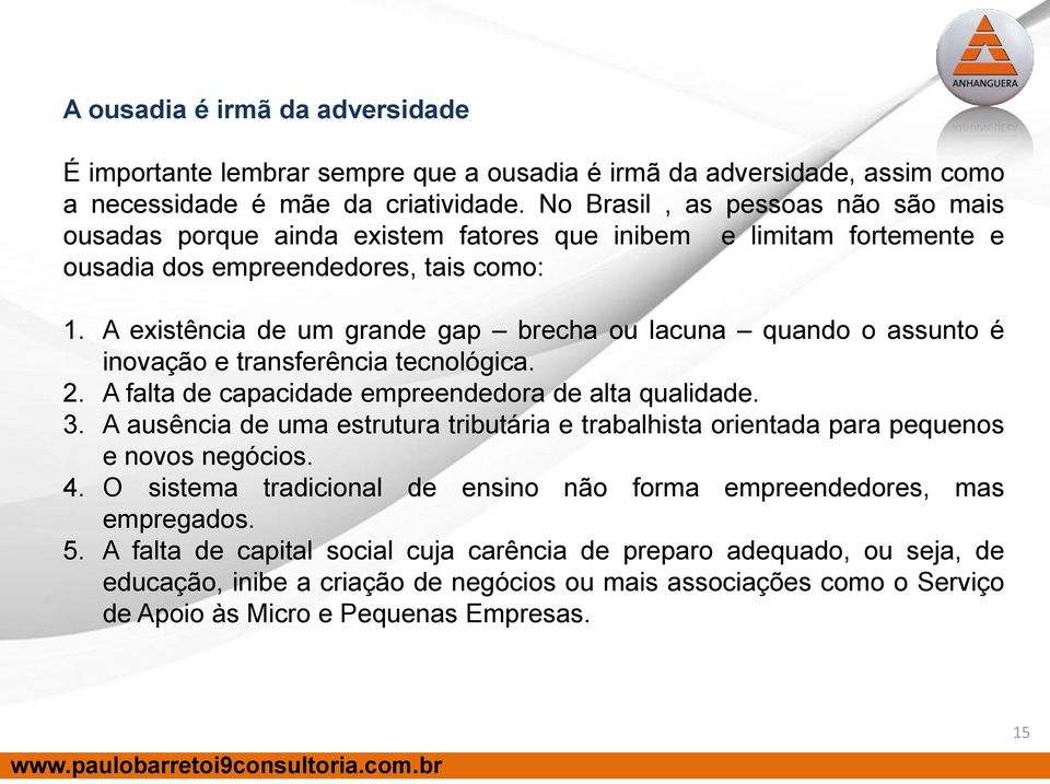 A existência de um grande gap brecha ou lacuna quando o assunto é inovação e transferência tecnológica. 2. A falta de capacidade empreendedora de alta qualidade. 3.