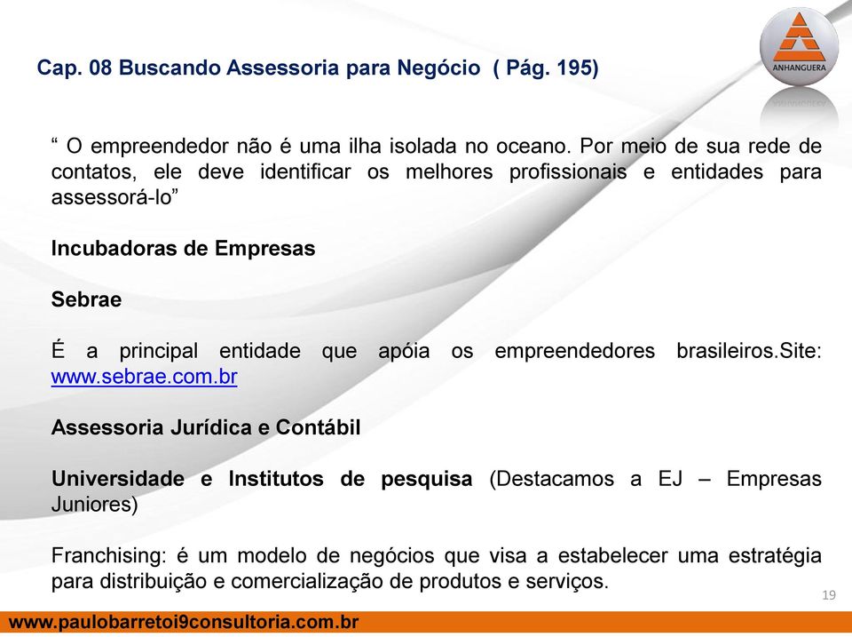 a principal entidade que apóia os empreendedores brasileiros.site: www.sebrae.com.