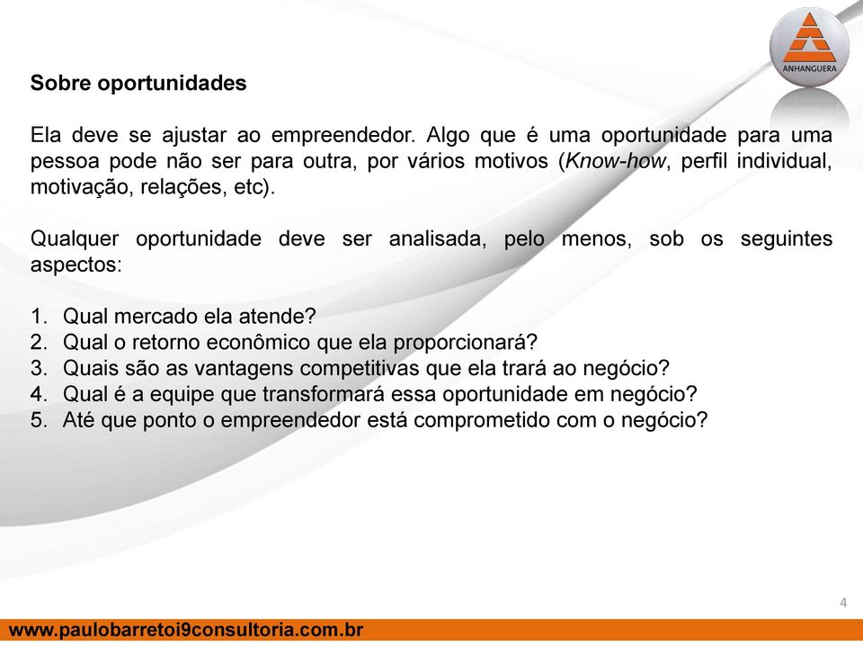 etc). Qualquer oportunidade deve ser analisada, pelo menos, sob os seguintes aspectos: 1. Qual mercado ela atende? 2.