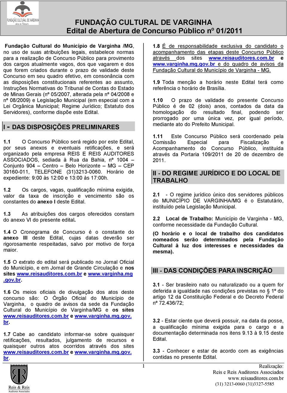 Contas do Estado de Minas Gerais (nº 05/2007, alterada pela nº 04/2008 e nº 08/2009) e Legislação Municipal (em especial com a Lei Orgânica Municipal; Regime Jurídico; Estatuto dos Servidores),