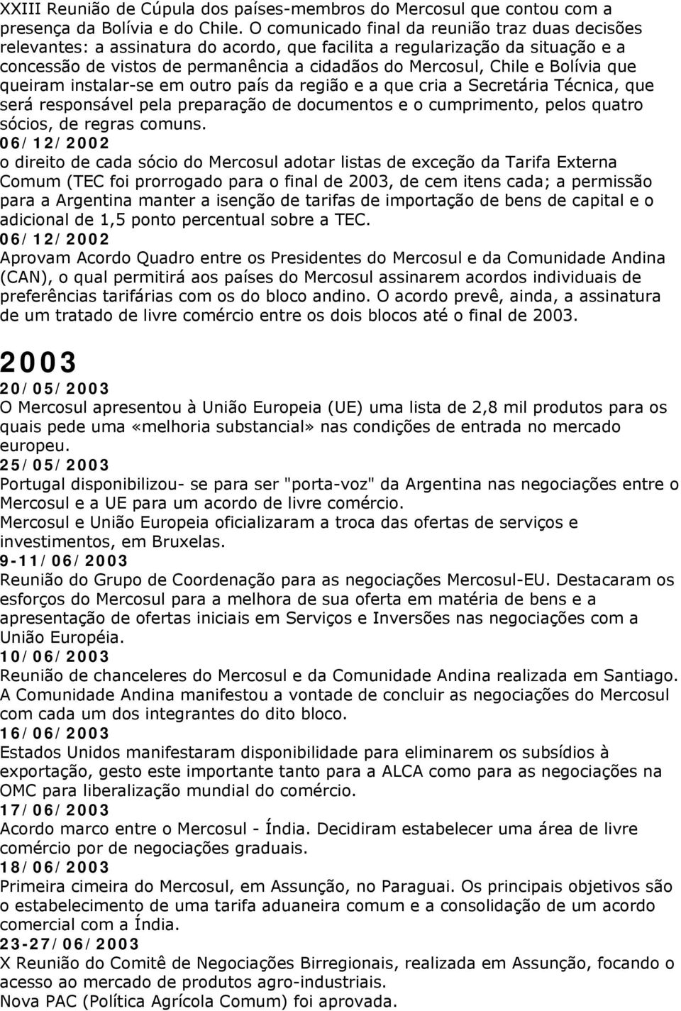 Bolívia que queiram instalar-se em outro país da região e a que cria a Secretária Técnica, que será responsável pela preparação de documentos e o cumprimento, pelos quatro sócios, de regras comuns.