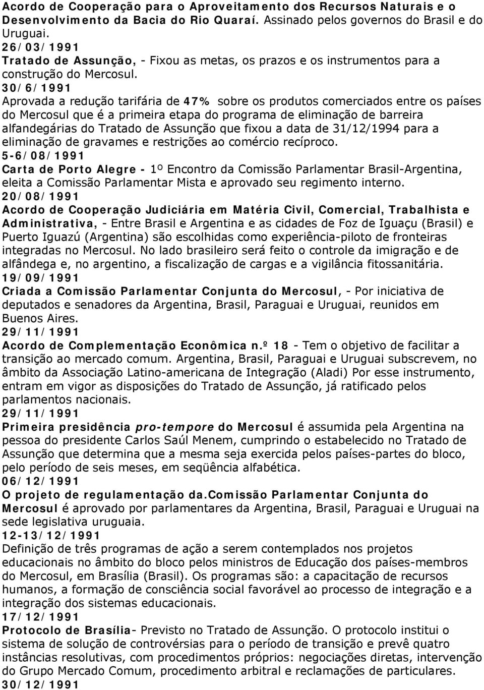 30/6/1991 Aprovada a redução tarifária de 47% sobre os produtos comerciados entre os países do Mercosul que é a primeira etapa do programa de eliminação de barreira alfandegárias do Tratado de