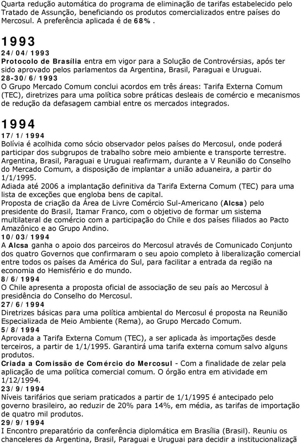 1993 24/04/1993 Protocolo de Brasília entra em vigor para a Solução de Controvérsias, após ter sido aprovado pelos parlamentos da Argentina, Brasil, Paraguai e Uruguai.