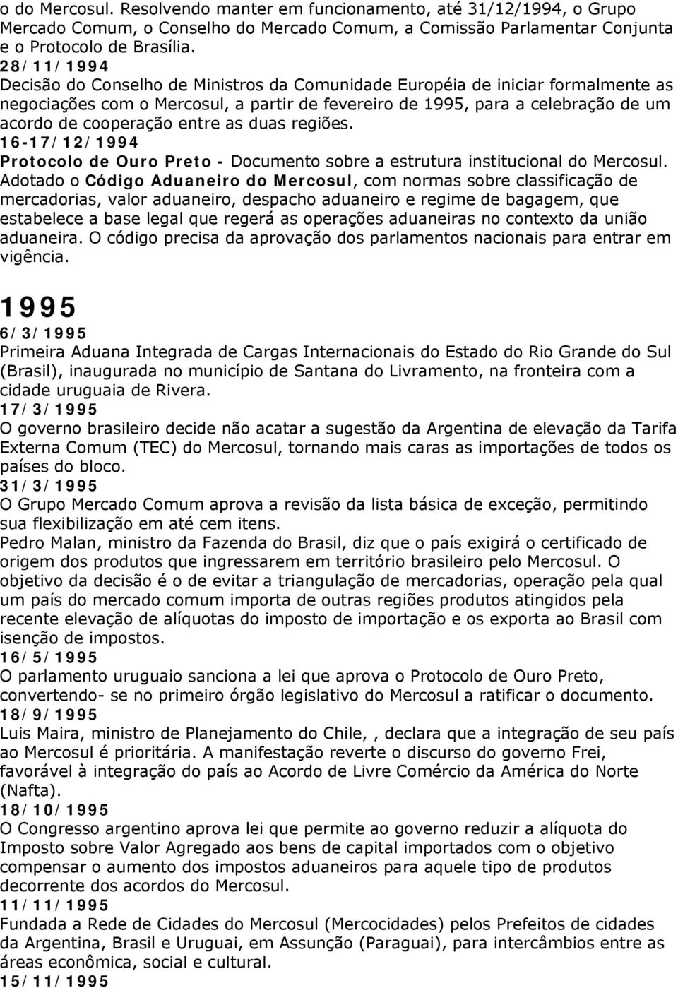 entre as duas regiões. 16-17/12/1994 Protocolo de Ouro Preto - Documento sobre a estrutura institucional do Mercosul.