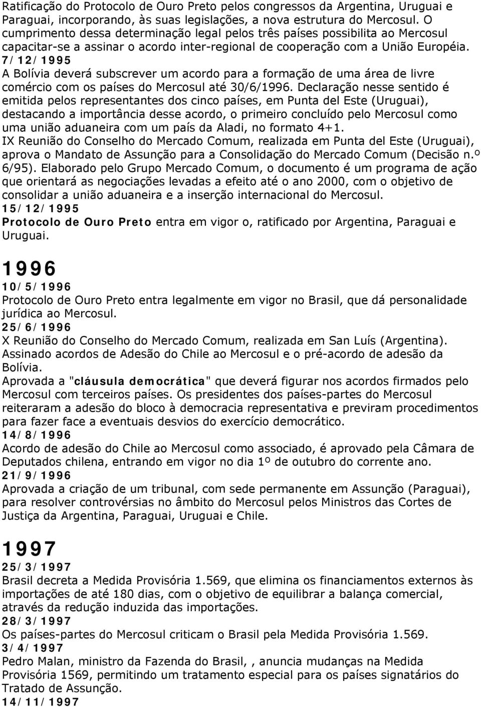 7/12/1995 A Bolívia deverá subscrever um acordo para a formação de uma área de livre comércio com os países do Mercosul até 30/6/1996.