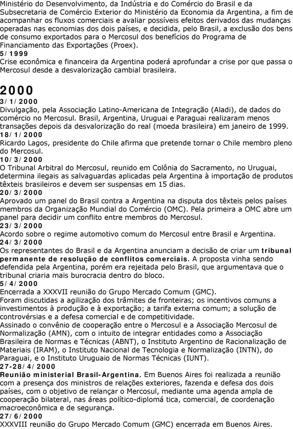 Financiamento das Exportações (Proex). 5/1999 Crise econômica e financeira da Argentina poderá aprofundar a crise por que passa o Mercosul desde a desvalorização cambial brasileira.