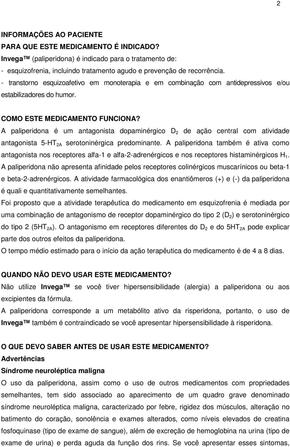 A paliperidona é um antagonista dopaminérgico D 2 de ação central com atividade antagonista 5-HT 2A serotoninérgica predominante.