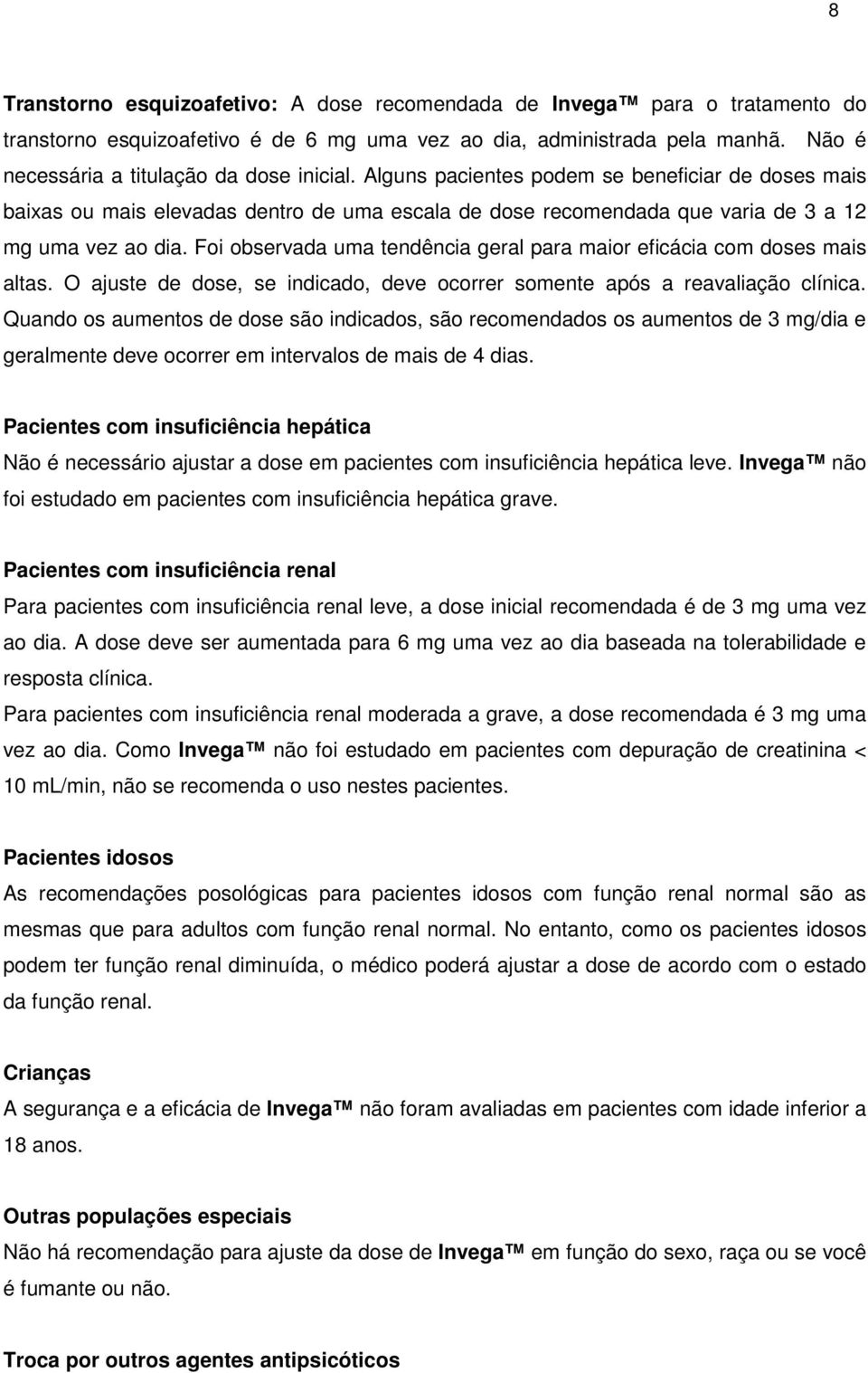 Foi observada uma tendência geral para maior eficácia com doses mais altas. O ajuste de dose, se indicado, deve ocorrer somente após a reavaliação clínica.